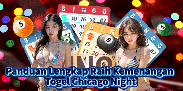 Panduan Lengkap Raih Kemenangan Togel Chicago Night