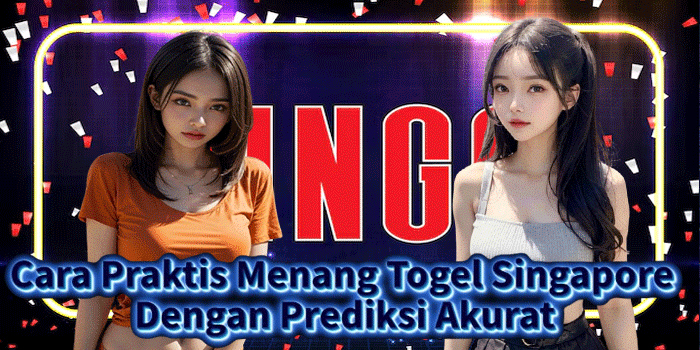 Cara Praktis Menang Togel Singapore Dengan Prediksi Akurat