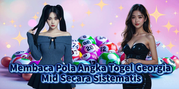 Membaca Pola Angka Togel Georgia Mid Secara Sistematis