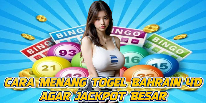 Cara Menang Togel Bahrain 4D Agar Jackpot Besar