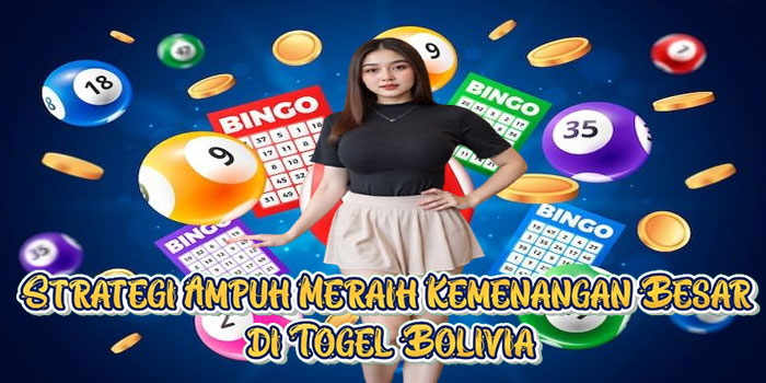 Strategi Ampuh Meraih Kemenangan Besar di Togel Bolivia