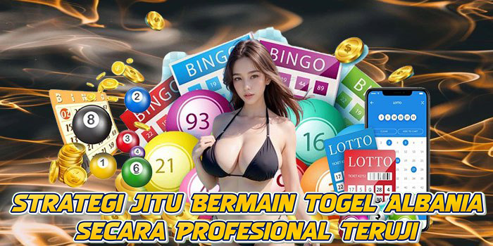 Strategi Jitu Bermain Togel Albania Secara Profesional Teruji