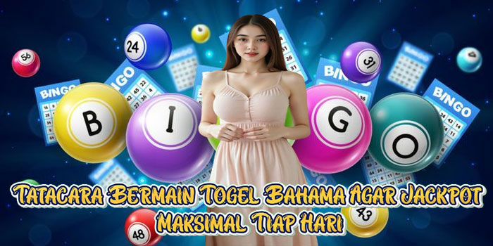 Tatacara Bermain Togel Bahama Agar Jackpot Maksimal Tiap Hari